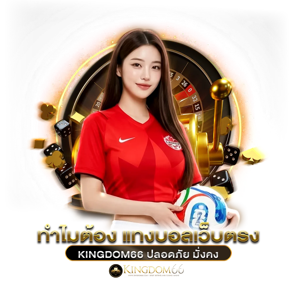 ทำไมต้อง แทงบอลเว็บตรง kingdom66 ปลอดภัย มั่งคง